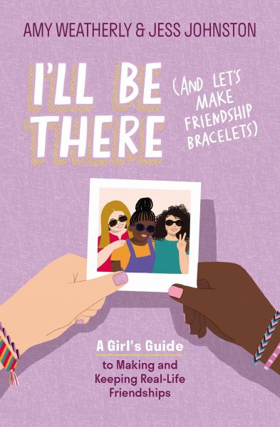 I'll be there (and let's make friendship bracelets) : a girl's guide to making and keeping real-life friendships