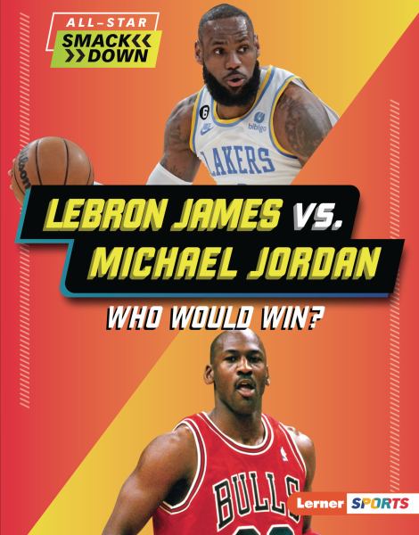 LeBron James vs. Michael Jordan : who would win? (Lerner Sports: All-Star Smackdown)