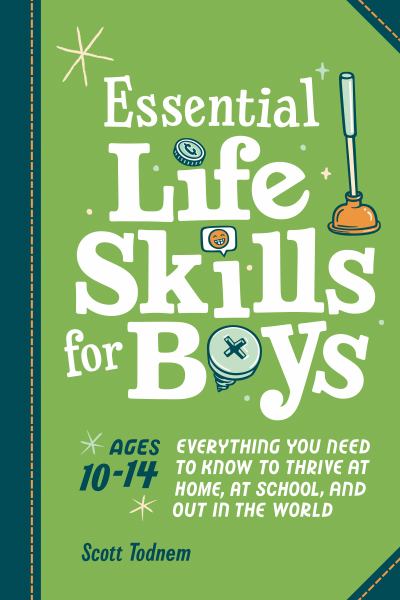 Essential life skills for boys : everything you need to know to thrive at home, at school, and out in the world