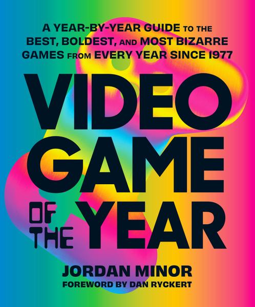 Video game of the year : a year-by-year guide to the best, boldest, and most bizarre games from every year since 1977