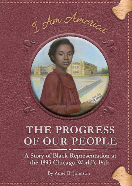The progress of our people : a story of Black representation at the 1893 Chicago World's Fair (I Am America)