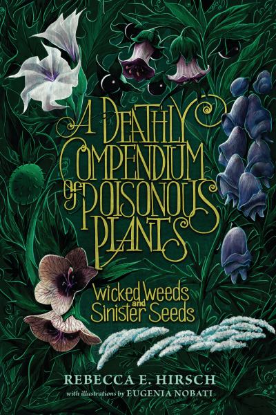 A deathly compendium of poisonous plants : wicked weeds and sinister seeds