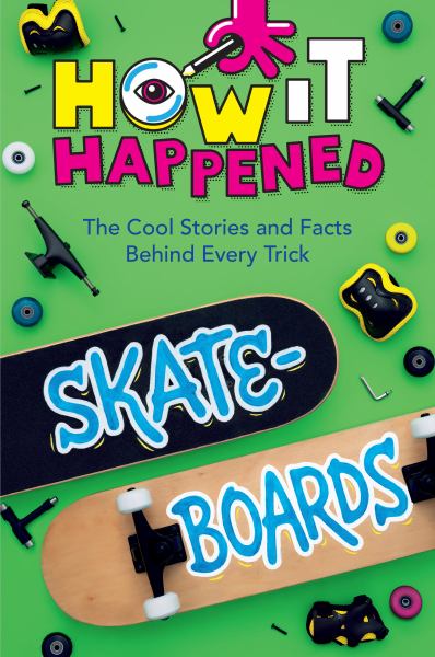 Skateboards : the cool stories and facts behind every trick (How It Happened! (Union Square Kids))