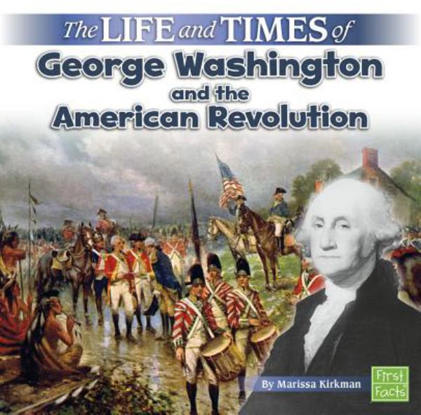 The life and times of George Washington and the American Revolution (First Facts: Life and Times)