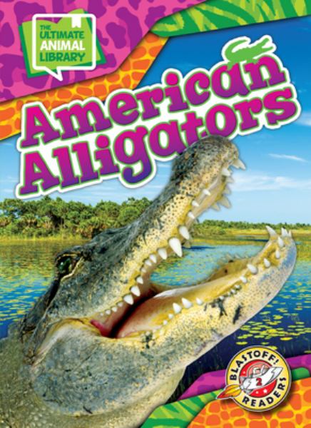 American alligators (Blastoff! Readers Level 2: The Ultimate Animal Library)