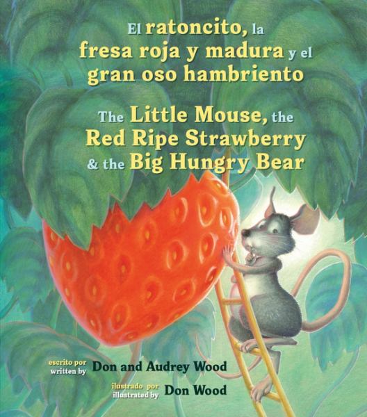 El ratoncito, la fresa roja y madura y el gran oso hambriento = The little mouse, the red ripe strawberry & the big hungry bear