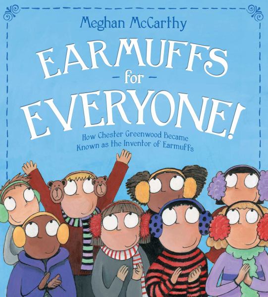 Earmuffs for everyone! : how Chester Greenwood became known as the inventor of earmuffs