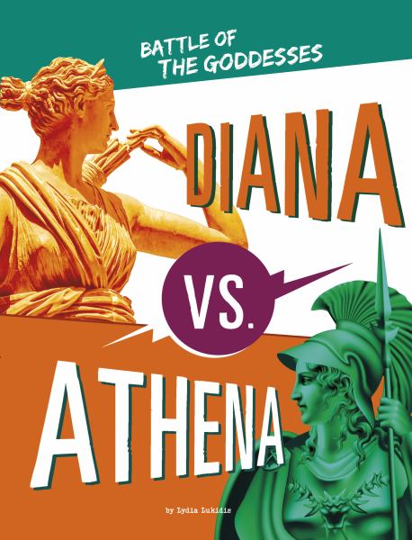 Diana vs. Athena : battle of the goddesses (Mythology Matchups)