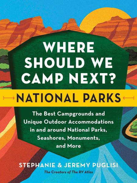 Where should we camp next? National parks :the best campgrounds and unique outdoor accommodations in and around national parks, seashores, monuments, and more