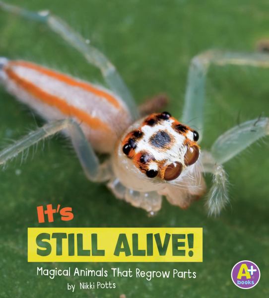 It's still alive! : magical animals that regrow parts (A+ Books: Magical Animals)