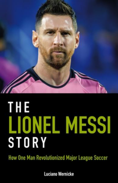 The Lionel Messi story : how one man revolutionized Major League Soccer