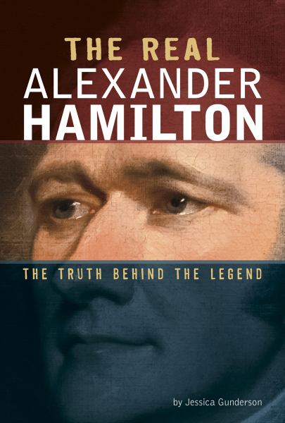 The real Alexander Hamilton : the truth behind the legend (Real Revolutionaries)