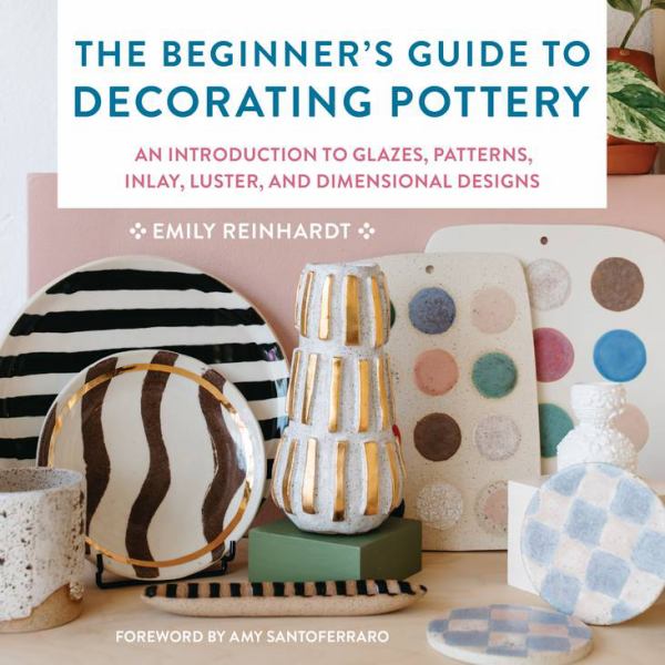 The beginner's guide to decorating pottery : an introduction to glazes, patterns, inlay, luster, and dimensional designs