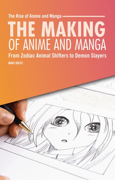 The Making of Anime and Manga --from Zodiac Animal Shifters to Demon Slayers (Rise of Anime and Manga)