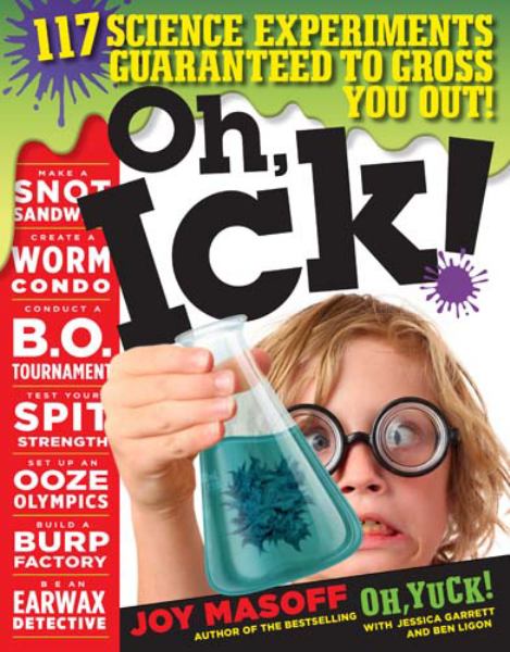 Oh, ick! : 114 science experiments guaranteed to gross you out!