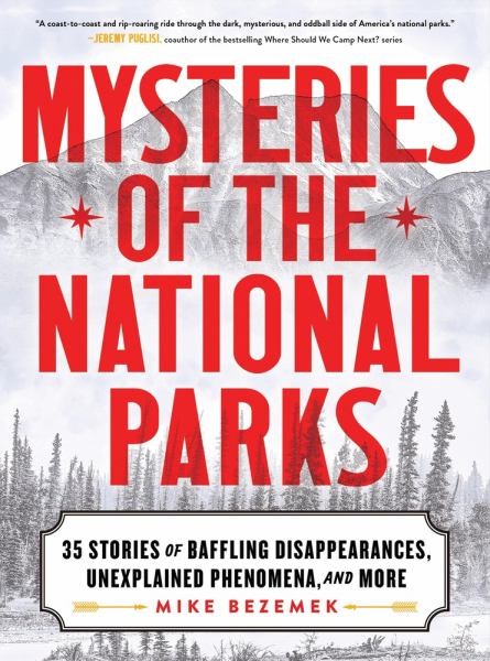 Mysteries of the national parks : 35 stories of baffling disappearances, unexplained phenomena, and more