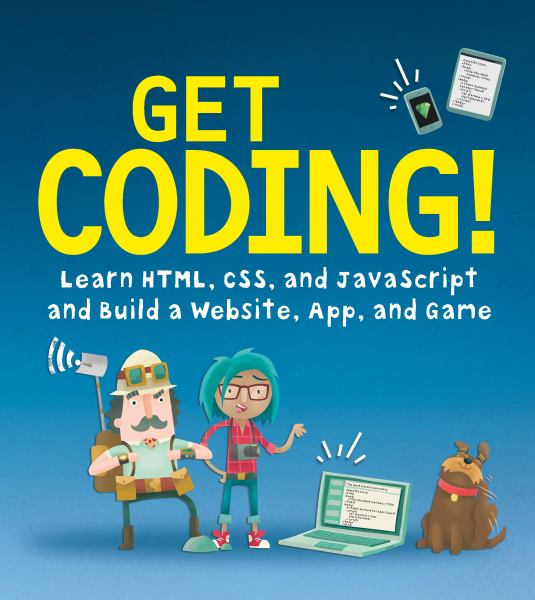 Get coding! : learn HTML, CSS, and Javascript and build a website, app, and game (Get Coding, Book 1)