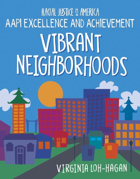 Vibrant neighborhoods (21st Century Skills Library: Racial Justice in America: AAPI Excellence and Achievement)