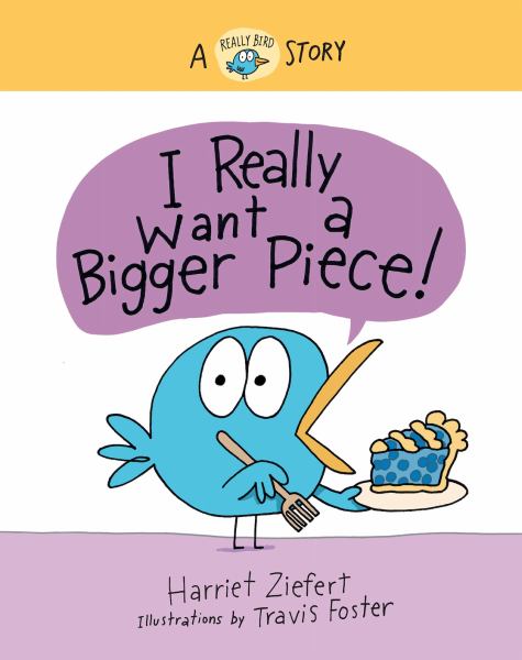I really want a bigger piece! (Really Bird Stories, Book 2)