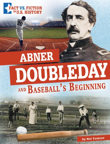 Abner Doubleday and baseball's beginning : separating fact from fiction (Capstone Captivate: Fact vs. Fiction in U.S. History)