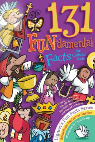 131 FUN-damental facts for Catholic kids : liturgy, litanies, rituals, rosaries, symbols, sacraments, and sacred surprises