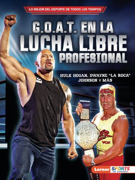 G.O.A.T. en la lucha libre profesional : Hulk Hogan, Dwayne "La Roca" Johnson y mas (Sports' Greatest of All Time)