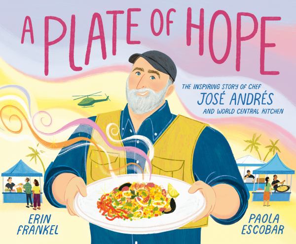 A plate of hope : the story of humanitarian chef Jose Andres and World Central Kitchen