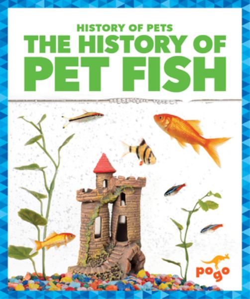 The history of pet fish (Pogo Books: History of Pets)