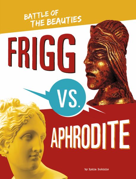 Frigg vs. Aphrodite : battle of the beauties (Mythology Matchups)