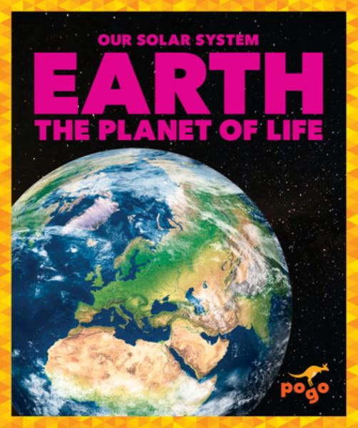 Earth : the planet of life (Pogo Books: Our Solar System)