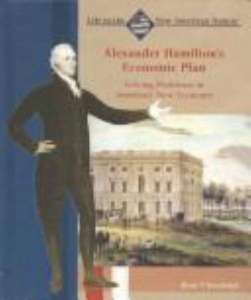 Alexander Hamilton's economic plan : solving problems in America's new economy