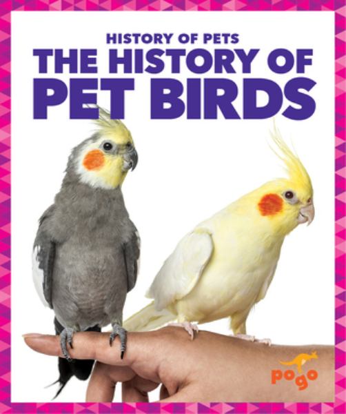 The history of pet birds (Pogo Books: History of Pets)