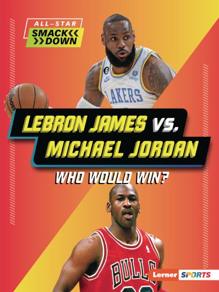 LeBron James vs. Michael Jordan : who would win? (Lerner Sports: All-Star Smackdown)
