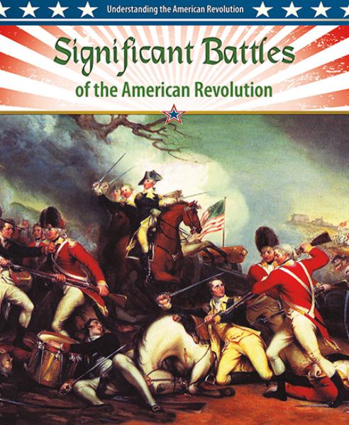 Significant battles of the American Revolution (Understanding the American Revolution)