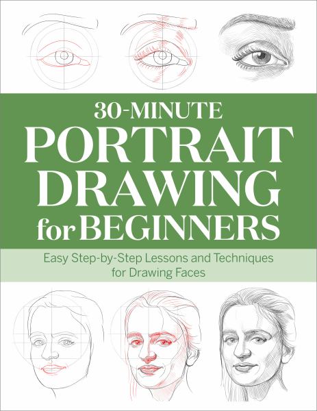 30-minute portrait drawing for beginners : easy step-by-step lessons and techniques for drawing faces. (30-Minute Drawing for Beginners)