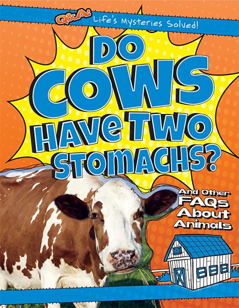 Do cows have two stomachs? : and other FAQs about animals (Q & A: Life's Mysteries Solved!)