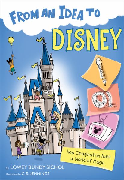 From an idea to Disney : how imagination built a world of magic (From an Idea to...)