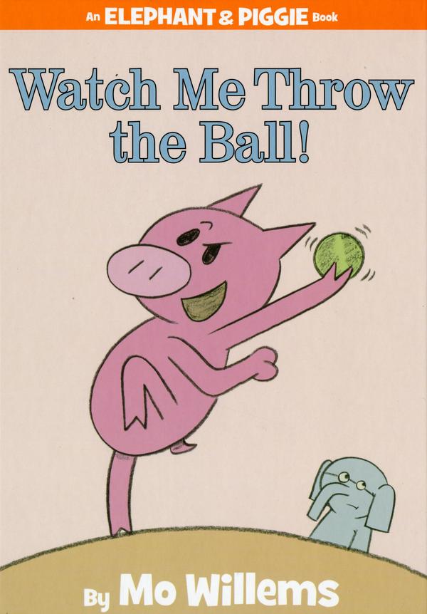 Watch me throw the ball! (Elephant & Piggie)