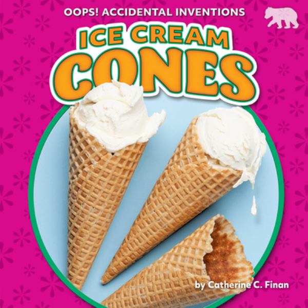 Ice cream cones (Bearcub Books: Oops! Accidental Inventions)