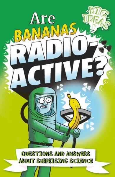 Are bananas radioactive? : questions and answers about surprising science (Big Ideas (Arcturus))