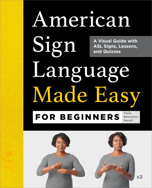 American Sign Language made easy for beginners : a visual guide with ASL signs, lessons, and quizzes