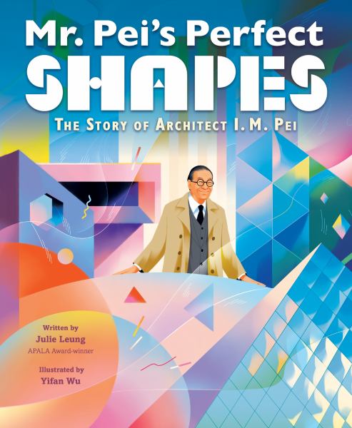 Mr. Pei's perfect shapes : the story of architect I.M. Pei