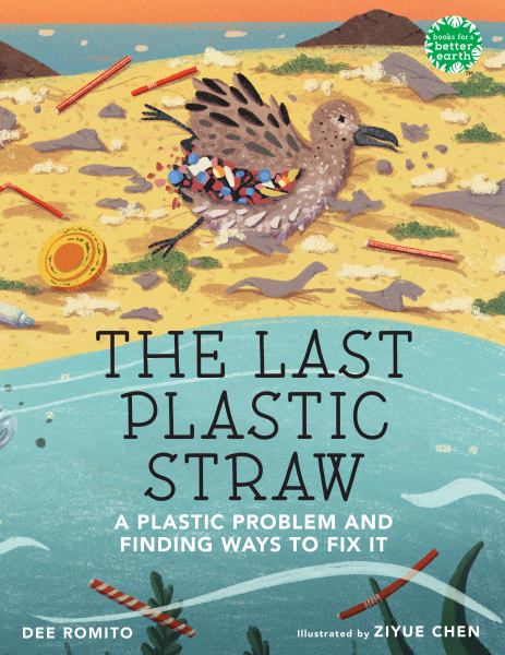 The last plastic straw : a plastic problem and finding ways to fix it (Books for a Better Earth)