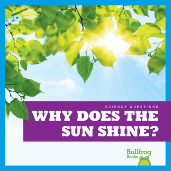 Why does the sun shine? (Bullfrog Books: Science Questions)