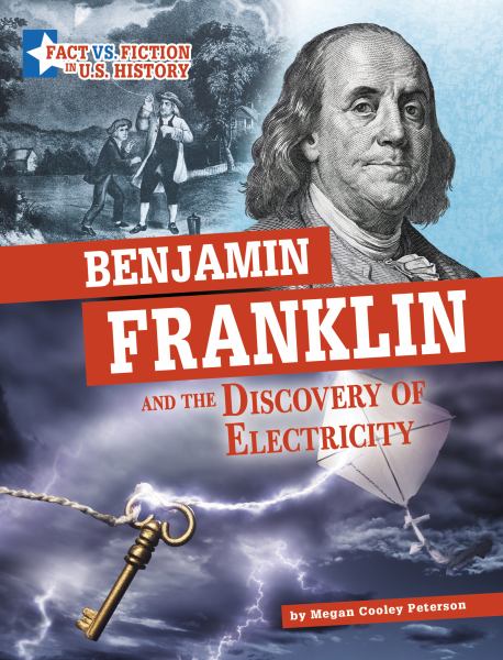 Benjamin Franklin and the discovery of electricity : separating fact from fiction (Capstone Captivate: Fact vs. Fiction in U.S. History)