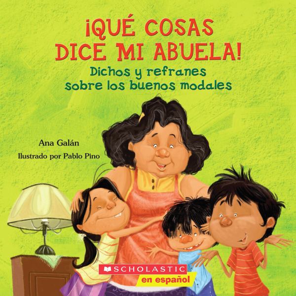 Que cosas dice mi abuela! : dichos y refranes sobre los buenos modales