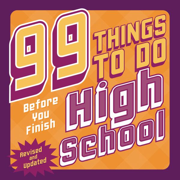 99 Things to Do Before You Finish High School (Revised and Updated)