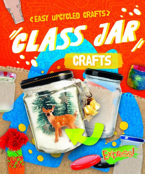 Glass jar crafts (Express!: Easy Upcycled Crafts)
