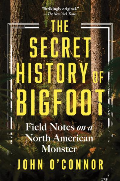 The secret history of Bigfoot : field notes on a North American monster