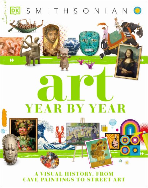 Art year by year : a visual history, from cave painting to street art (DK Children's Year by Year)